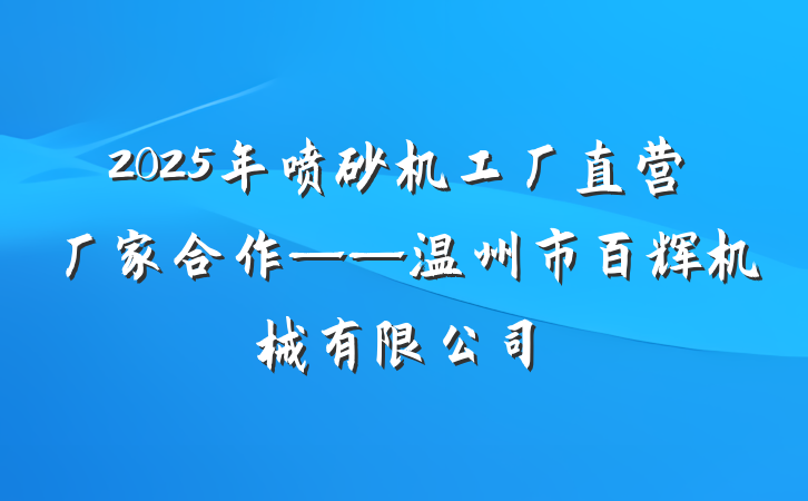 2025年喷砂机工厂直营厂家合作——温州市百辉机械有限公司