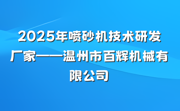 2025年喷砂机技术研发厂家——温州市百辉机械有限公司