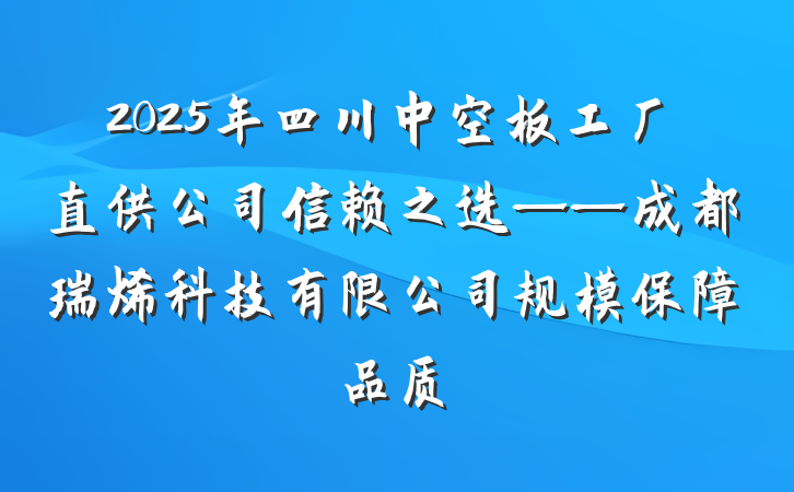 2025年四川中空板工厂直供公司信赖之选——成都瑞烯科技有限公司规模保障品质