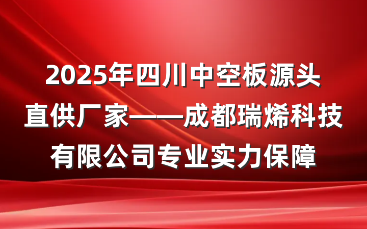 2025年四川中空板源头直供厂家——成都瑞烯科技有限公司专业实力保障