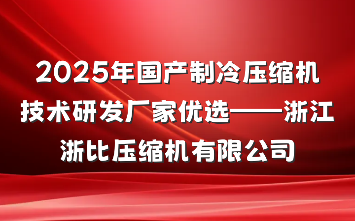 2025年国产制冷压缩机技术研发厂家优选——浙江浙比压缩机有限公司