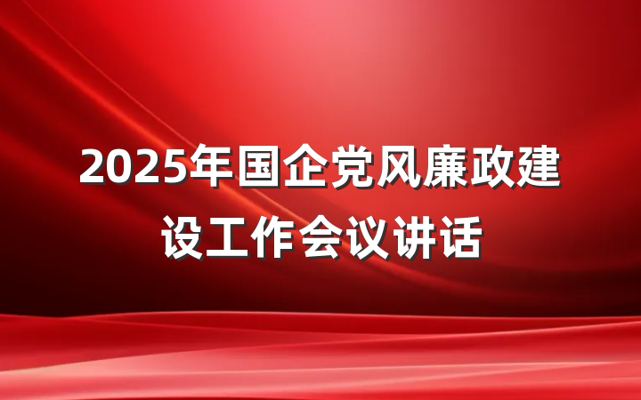 2025年国企党风廉政建设工作会议讲话