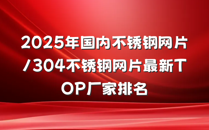 2025年国内不锈钢网片/304不锈钢网片最新TOP厂家排名