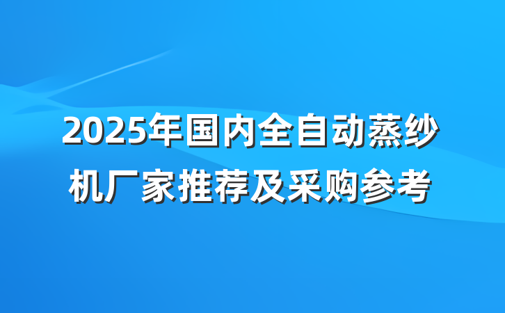 2025年国内全自动蒸纱机厂家推荐及采购参考