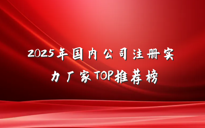2025年国内公司注册实力厂家TOP推荐榜