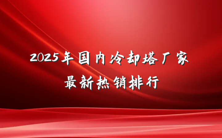 2025年国内冷却塔厂家最新热销排行