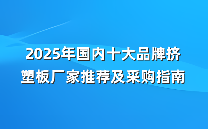 2025年国内十大品牌挤塑板厂家推荐及采购指南