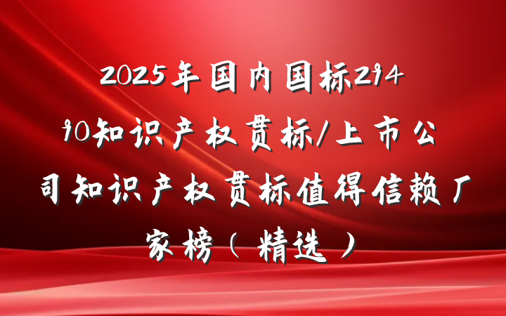 2025年国内国标29490知识产权贯标/上市公司知识产权贯标值得信赖厂家榜(精选)