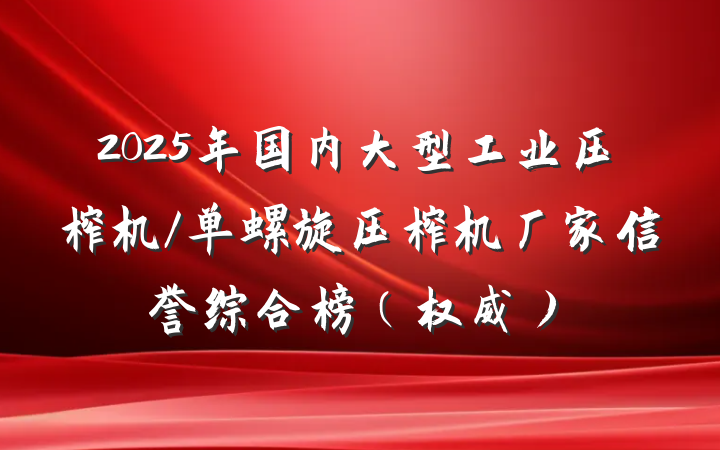 2025年国内大型工业压榨机/单螺旋压榨机厂家信誉综合榜（权威）
