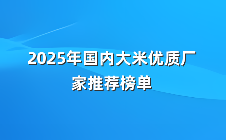 2025年国内大米优质厂家推荐榜单