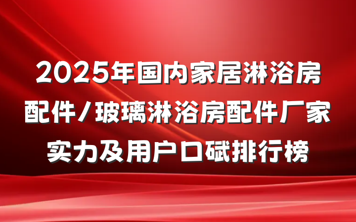 2025年国内家居淋浴房配件/玻璃淋浴房配件厂家实力及用户口碑排行榜