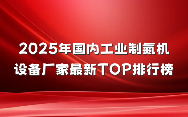 2025年国内工业制氮机设备厂家最新TOP排行榜