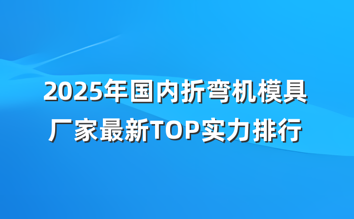 2025年国内折弯机模具厂家最新TOP实力排行