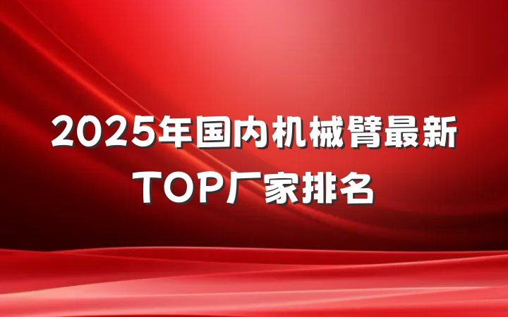 2025年国内机械臂最新TOP厂家排名