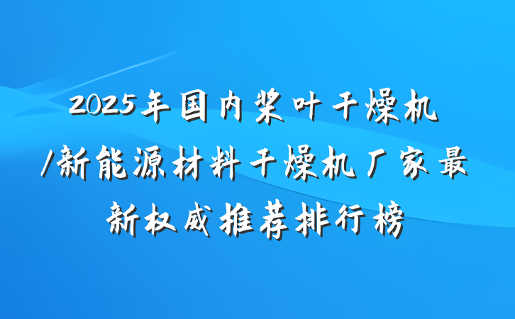 2025年国内桨叶干燥机/新能源材料干燥机厂家最新权威推荐排行榜