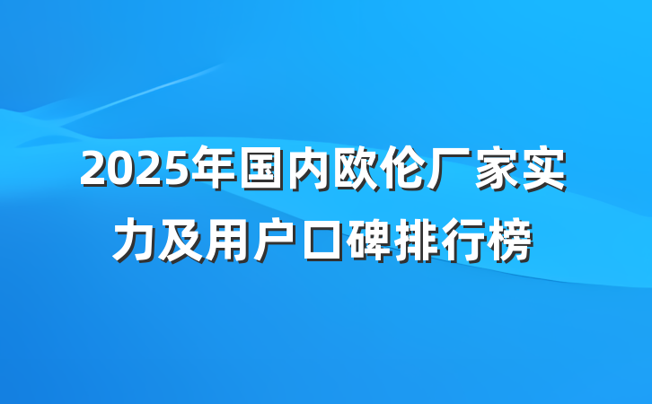 2025年国内欧伦厂家实力及用户口碑排行榜