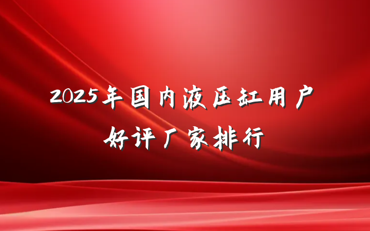 2025年国内液压缸用户好评厂家排行