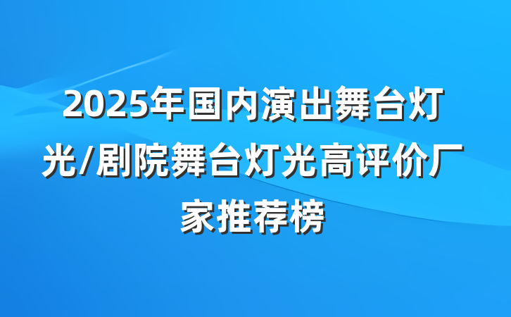 2025年国内演出舞台灯光/剧院舞台灯光高评价厂家推荐榜