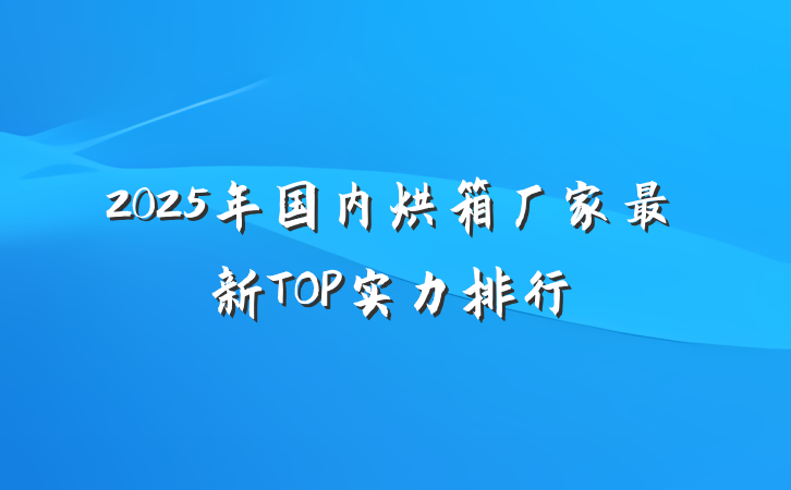 2025年国内烘箱厂家最新TOP实力排行