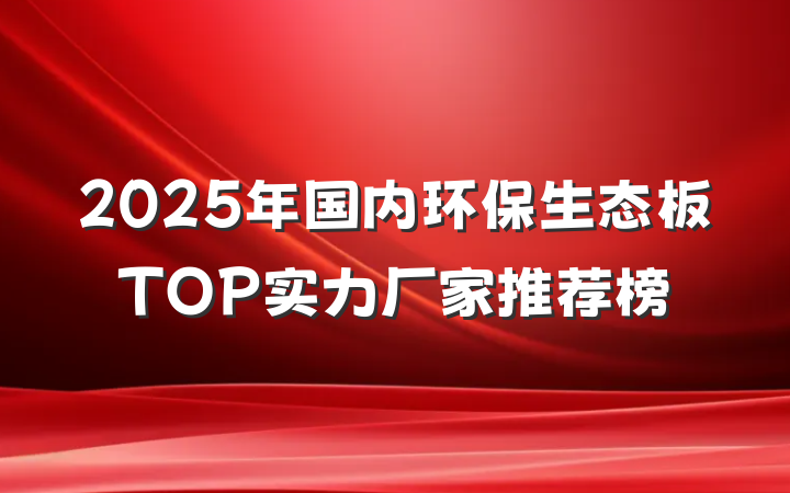 2025年国内环保生态板TOP实力厂家推荐榜