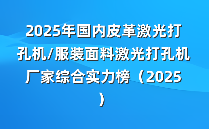 2025年国内皮革激光打孔机/服装面料激光打孔机厂家综合实力榜（2025）