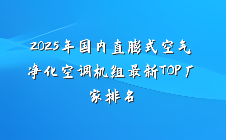 2025年国内直膨式空气净化空调机组最新TOP厂家排名