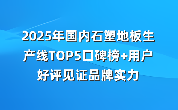 2025年国内石塑地板生产线TOP5口碑榜 用户好评见证品牌实力