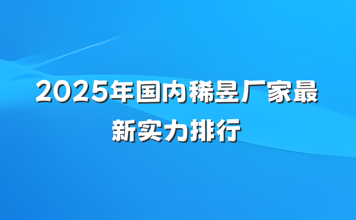 2025年国内稀昱厂家最新实力排行