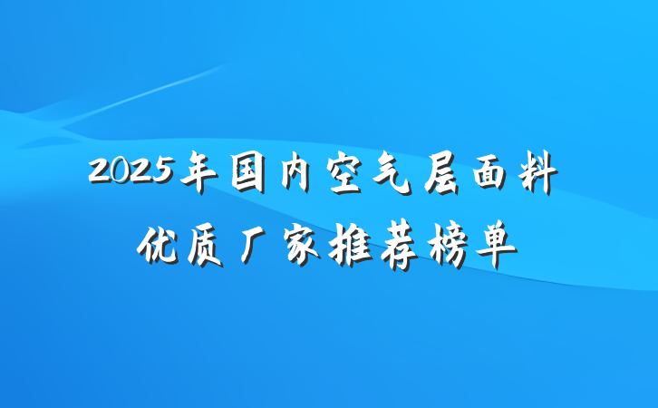 2025年国内空气层面料优质厂家推荐榜单
