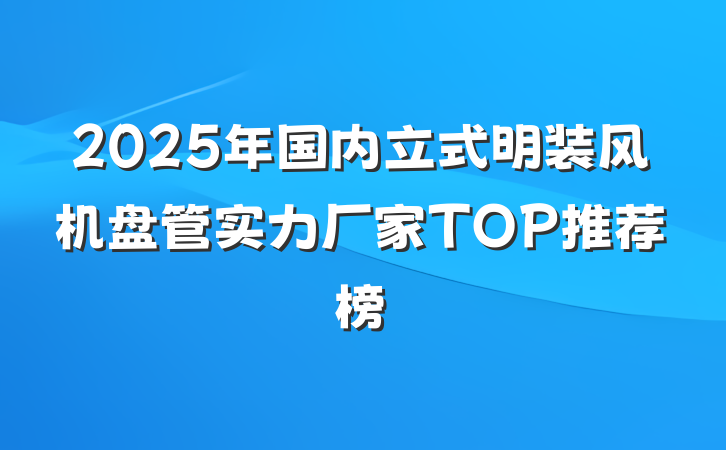 2025年国内立式明装风机盘管实力厂家TOP推荐榜
