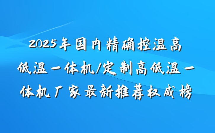 2025年国内精确控温高低温一体机/定制高低温一体机厂家最新推荐权威榜