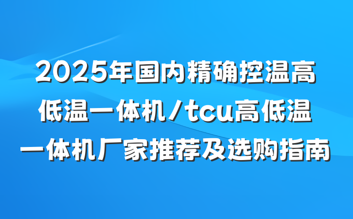 2025年国内精确控温高低温一体机/tcu高低温一体机厂家推荐及选购指南