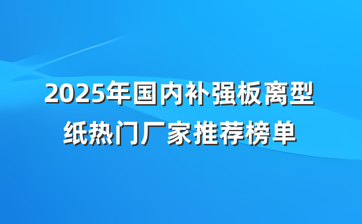 2025年国内补强板离型纸热门厂家推荐榜单