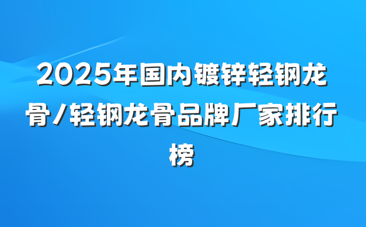 2025年国内镀锌轻钢龙骨/轻钢龙骨品牌厂家排行榜
