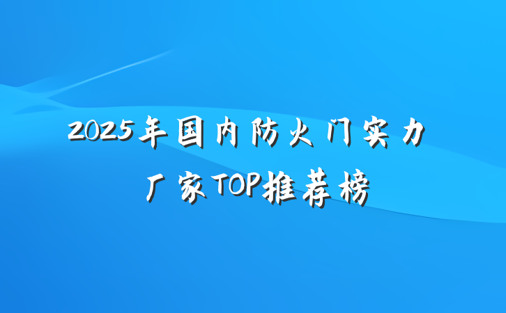 2025年国内防火门实力厂家TOP推荐榜