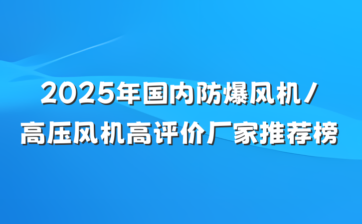 2025年国内防爆风机/高压风机高评价厂家推荐榜