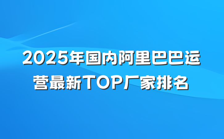 2025年国内阿里巴巴运营最新TOP厂家排名