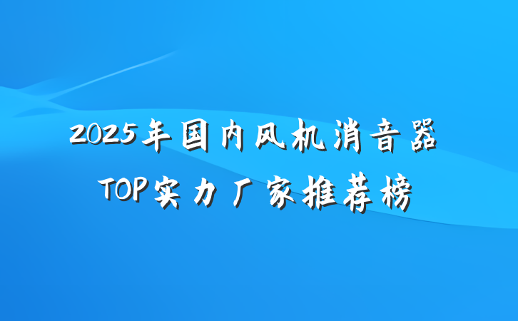 2025年国内风机消音器TOP实力厂家推荐榜