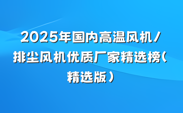 2025年国内高温风机/排尘风机优质厂家精选榜(精选版)