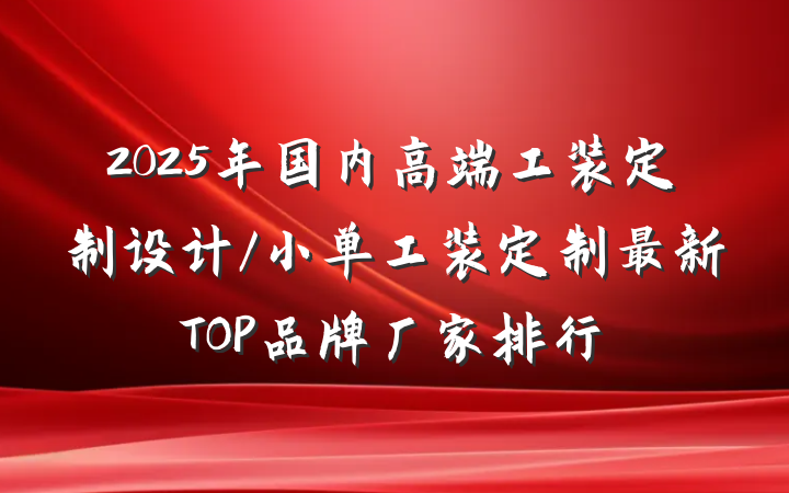 2025年国内高端工装定制设计/小单工装定制最新TOP品牌厂家排行