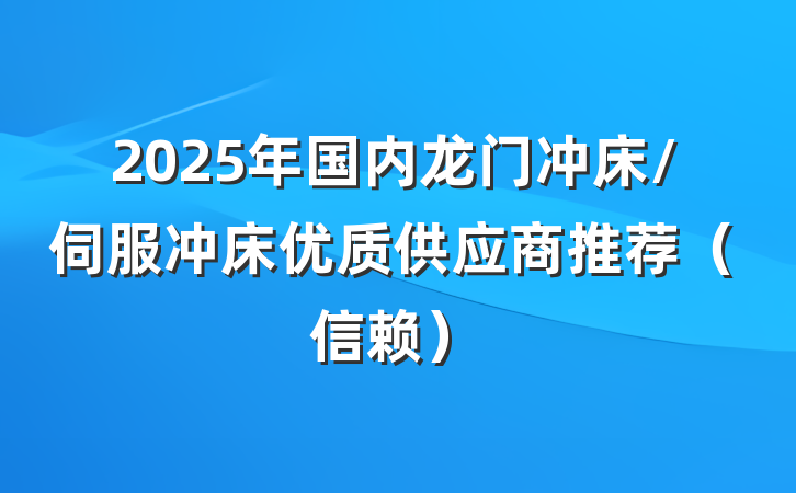 2025年国内龙门冲床/伺服冲床优质供应商推荐（信赖）