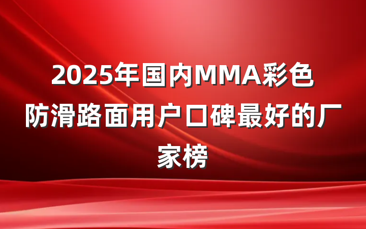 2025年国内MMA彩色防滑路面用户口碑最好的厂家榜