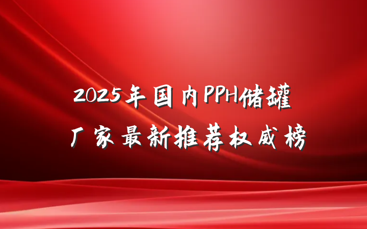2025年国内PPH储罐厂家最新推荐权威榜