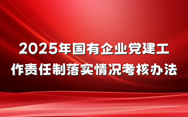 2025年国有企业党建工作责任制落实情况考核办法