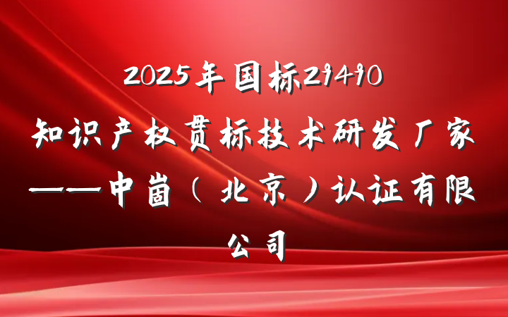 2025年国标29490知识产权贯标技术研发厂家——中崮(北京)认证有限公司