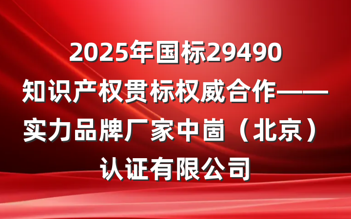 2025年国标29490知识产权贯标权威合作——实力品牌厂家中崮(北京)认证有限公司
