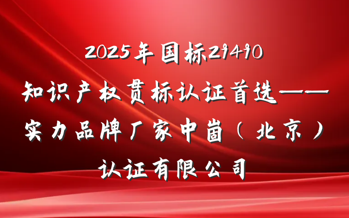 2025年国标29490知识产权贯标认证首选——实力品牌厂家中崮（北京）认证有限公司
