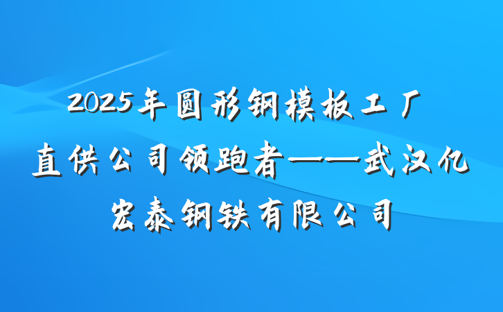 2025年圆形钢模板工厂直供公司领跑者——武汉亿宏泰钢铁有限公司