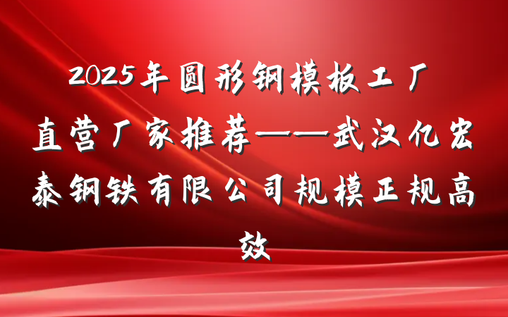 2025年圆形钢模板工厂直营厂家推荐——武汉亿宏泰钢铁有限公司规模正规高效