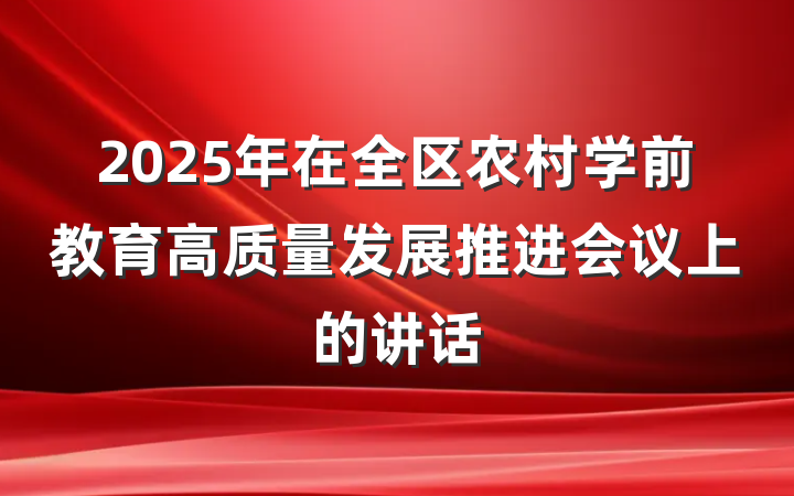 2025年在全区农村学前教育高质量发展推进会议上的讲话